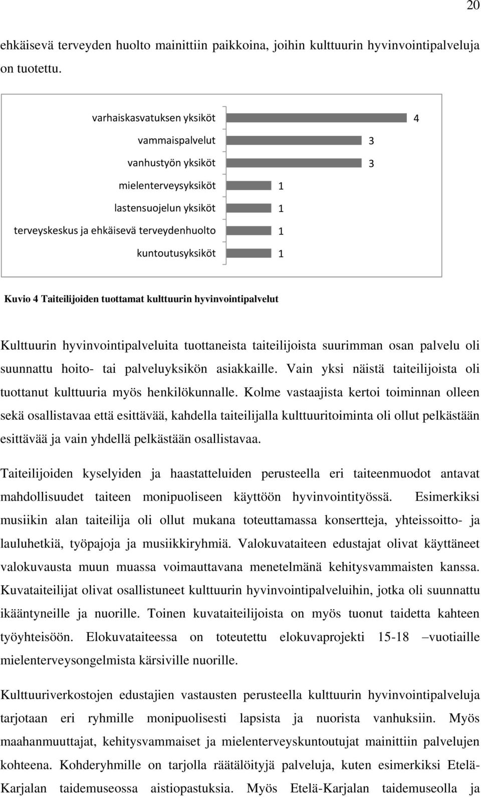 Taiteilijoiden tuottamat kulttuurin hyvinvointipalvelut Kulttuurin hyvinvointipalveluita tuottaneista taiteilijoista suurimman osan palvelu oli suunnattu hoito- tai palveluyksikön asiakkaille.