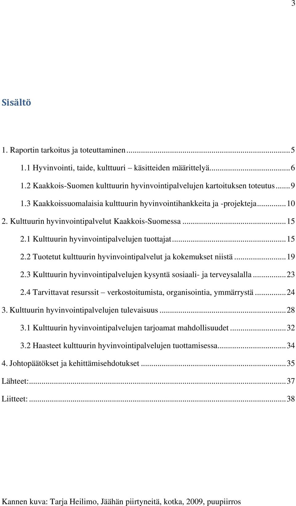 .. 19 2.3 Kulttuurin hyvinvointipalvelujen kysyntä sosiaali- ja terveysalalla... 23 2.4 Tarvittavat resurssit verkostoitumista, organisointia, ymmärrystä... 24 3.