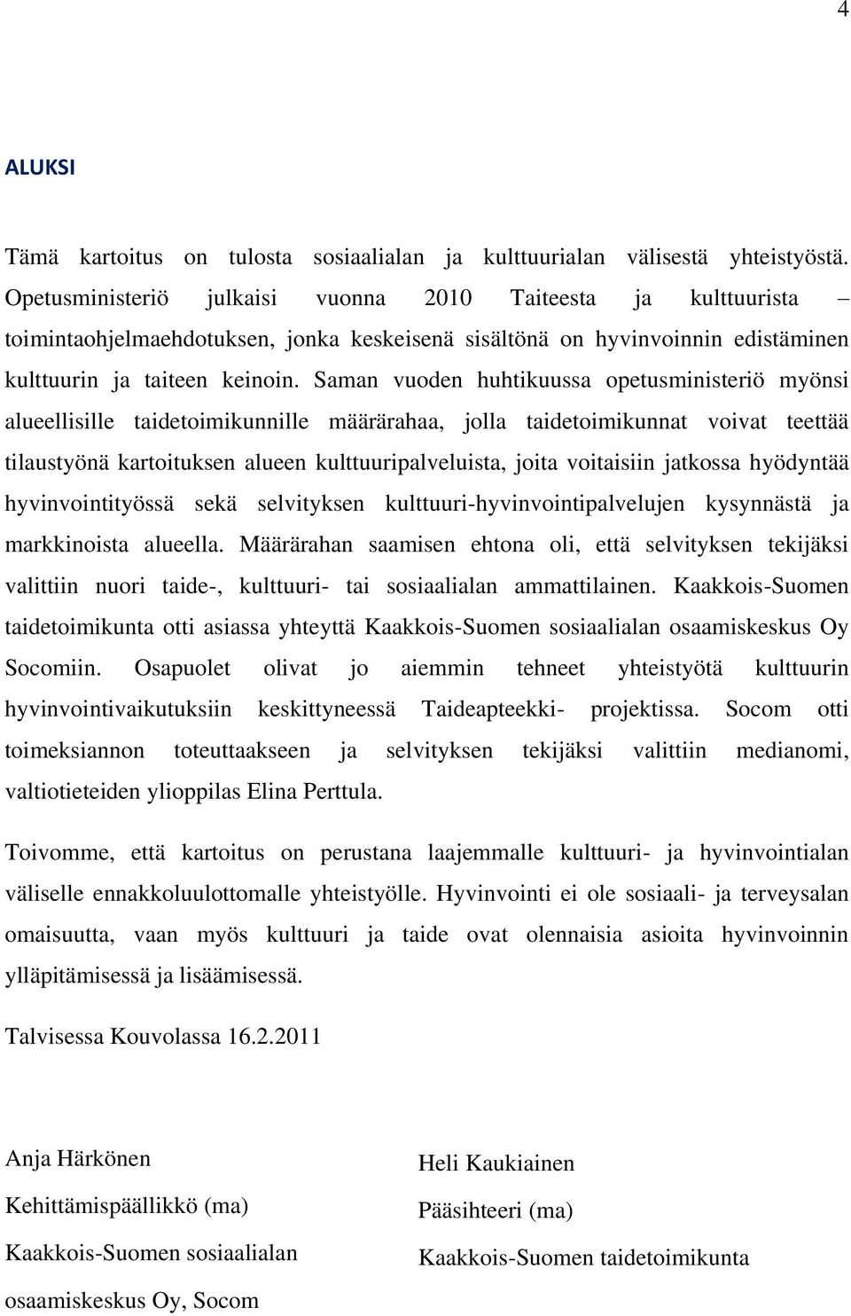 Saman vuoden huhtikuussa opetusministeriö myönsi alueellisille taidetoimikunnille määrärahaa, jolla taidetoimikunnat voivat teettää tilaustyönä kartoituksen alueen kulttuuripalveluista, joita