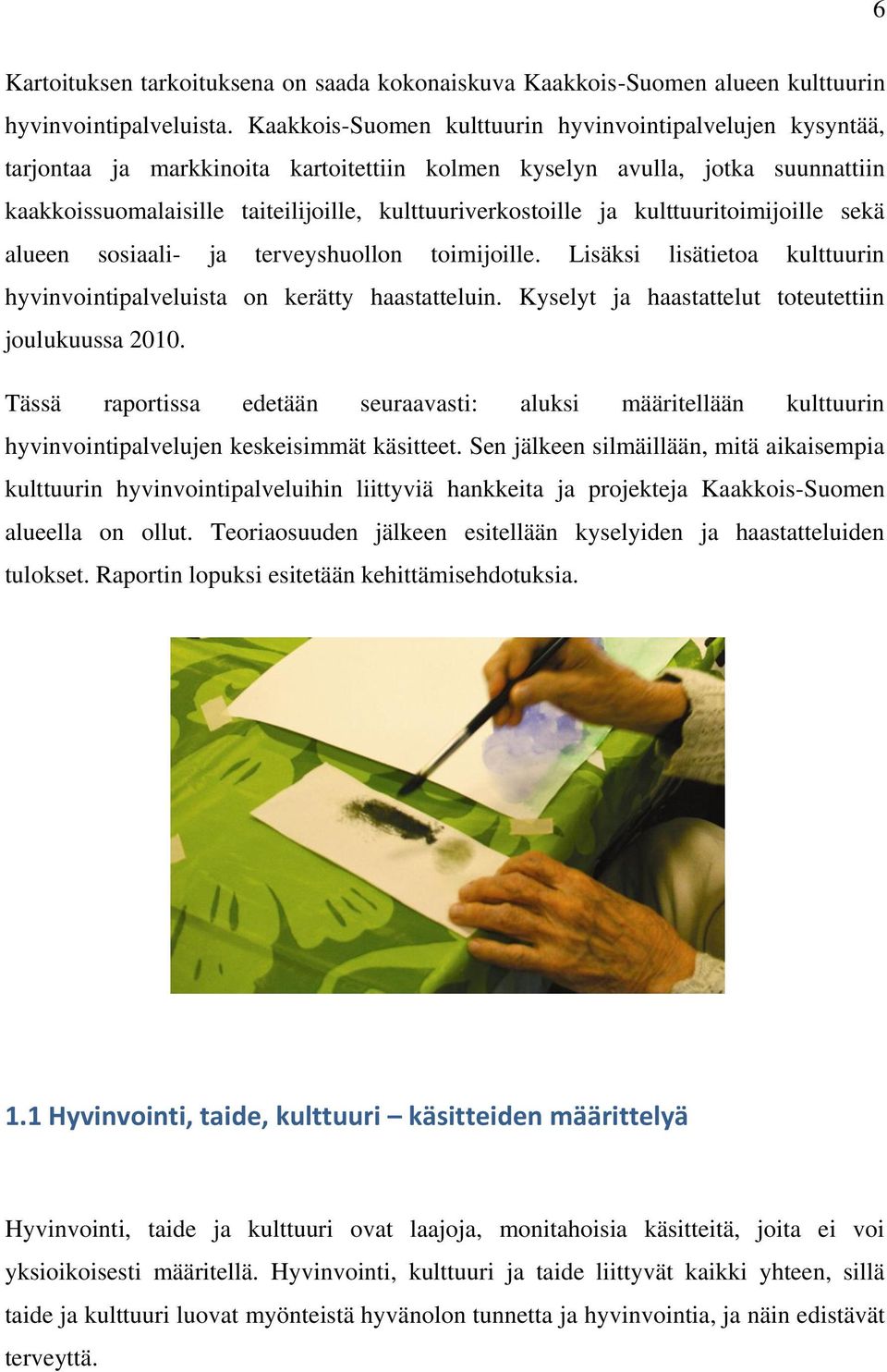 ja kulttuuritoimijoille sekä alueen sosiaali- ja terveyshuollon toimijoille. Lisäksi lisätietoa kulttuurin hyvinvointipalveluista on kerätty haastatteluin.