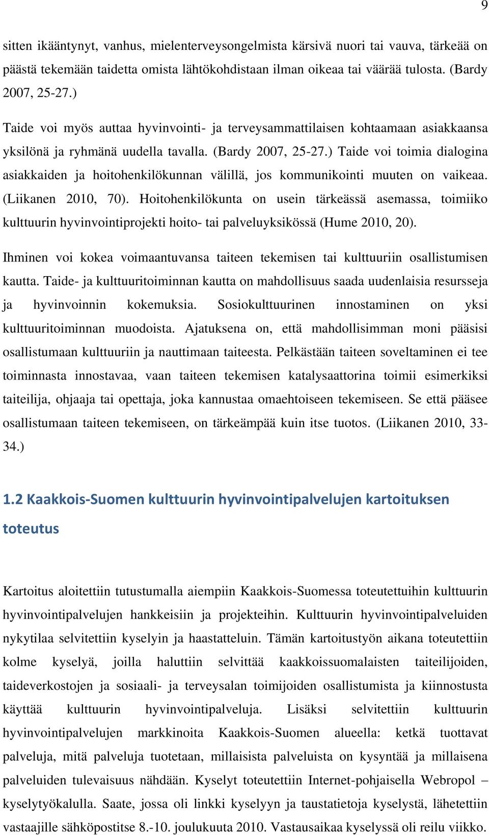 ) Taide voi toimia dialogina asiakkaiden ja hoitohenkilökunnan välillä, jos kommunikointi muuten on vaikeaa. (Liikanen 2010, 70).