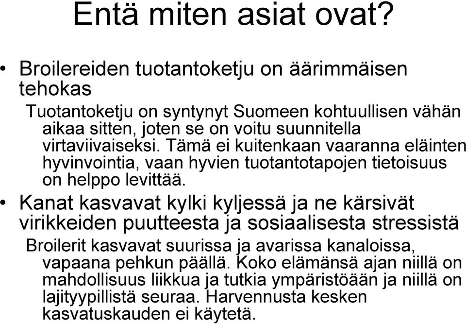 virtaviivaiseksi. Tämä ei kuitenkaan vaaranna eläinten hyvinvointia, vaan hyvien tuotantotapojen tietoisuus on helppo levittää.