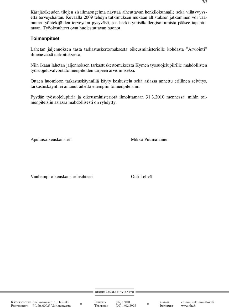 Työolosuhteet ovat huolestuttavan huonot. Toimenpiteet Lähetän jäljennöksen tästä tarkastuskertomuksesta oikeusministeriölle kohdasta Arviointi ilmenevässä tarkoituksessa.