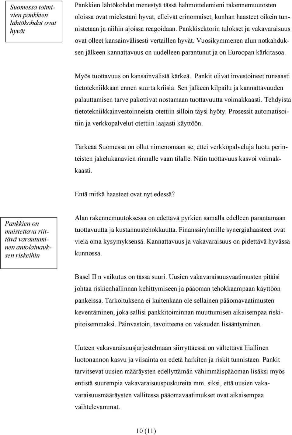 Vuosikymmenen alun notkahduksen jälkeen kannattavuus on uudelleen parantunut ja on Euroopan kärkitasoa. Myös tuottavuus on kansainvälistä kärkeä.