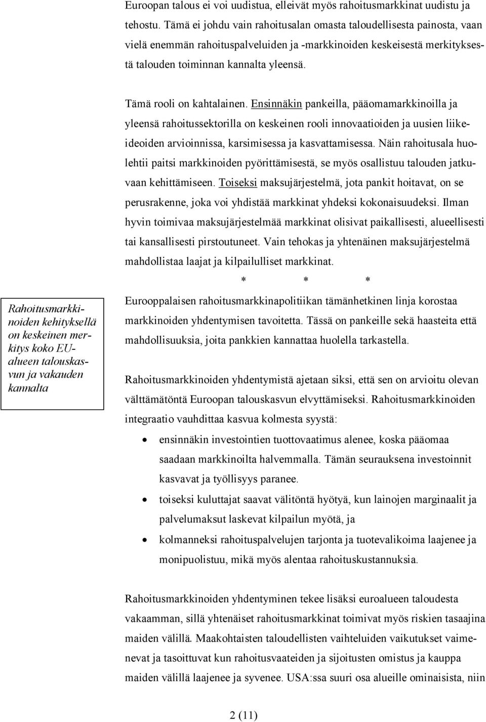 Rahoitusmarkkinoiden kehityksellä on keskeinen merkitys koko EUalueen talouskasvun ja vakauden kannalta Tämä rooli on kahtalainen.