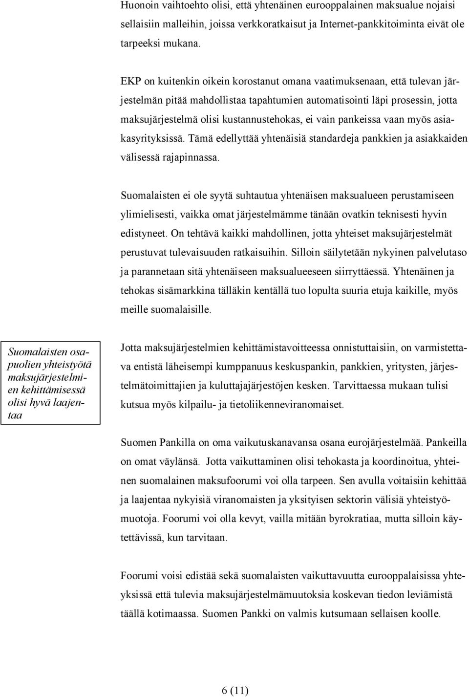 pankeissa vaan myös asiakasyrityksissä. Tämä edellyttää yhtenäisiä standardeja pankkien ja asiakkaiden välisessä rajapinnassa.