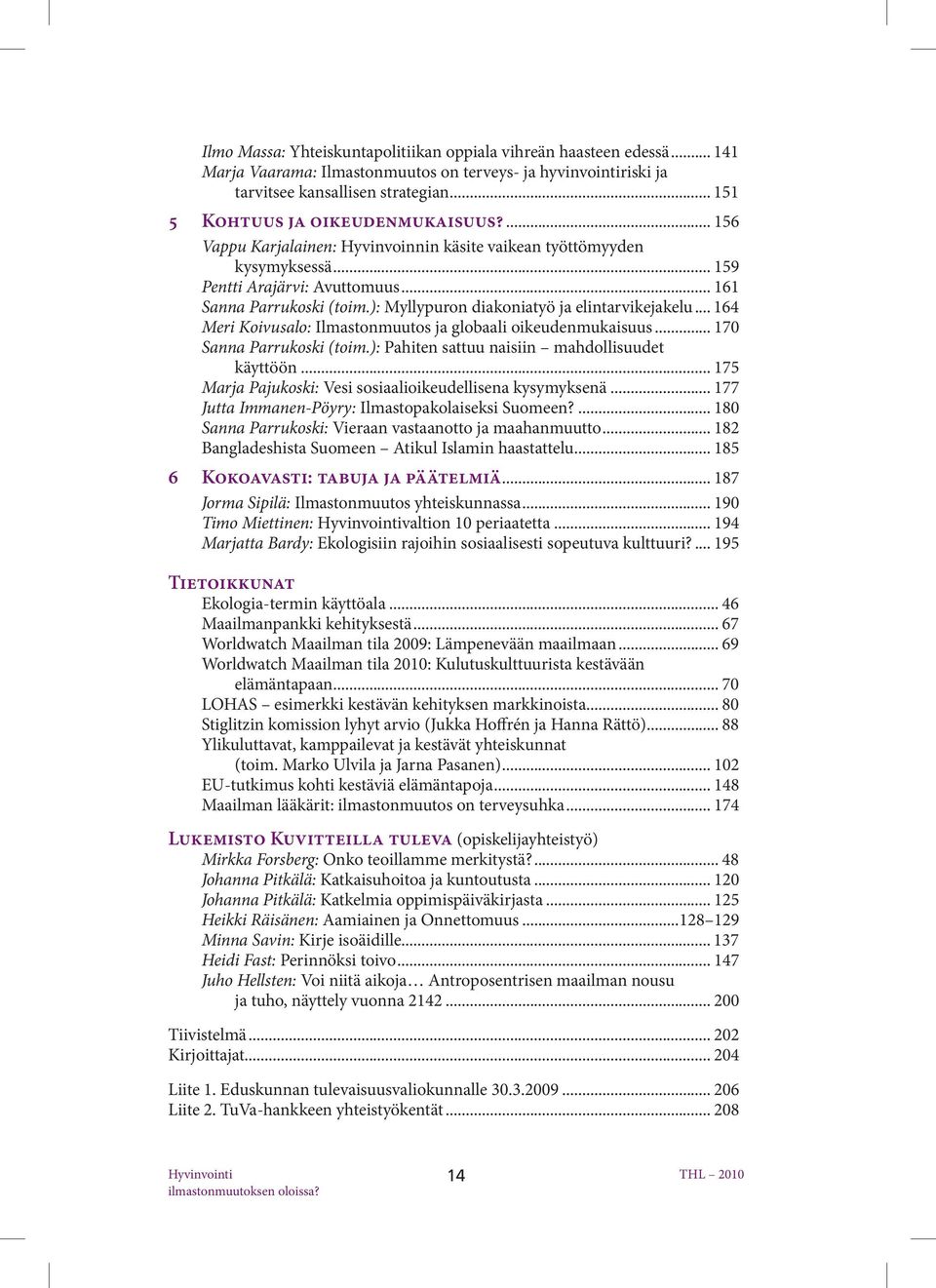 ): Myllypuron diakoniatyö ja elintarvikejakelu... 164 Meri Koivusalo: Ilmastonmuutos ja globaali oikeudenmukaisuus... 170 Sanna Parrukoski (toim.): Pahiten sattuu naisiin mahdollisuudet käyttöön.