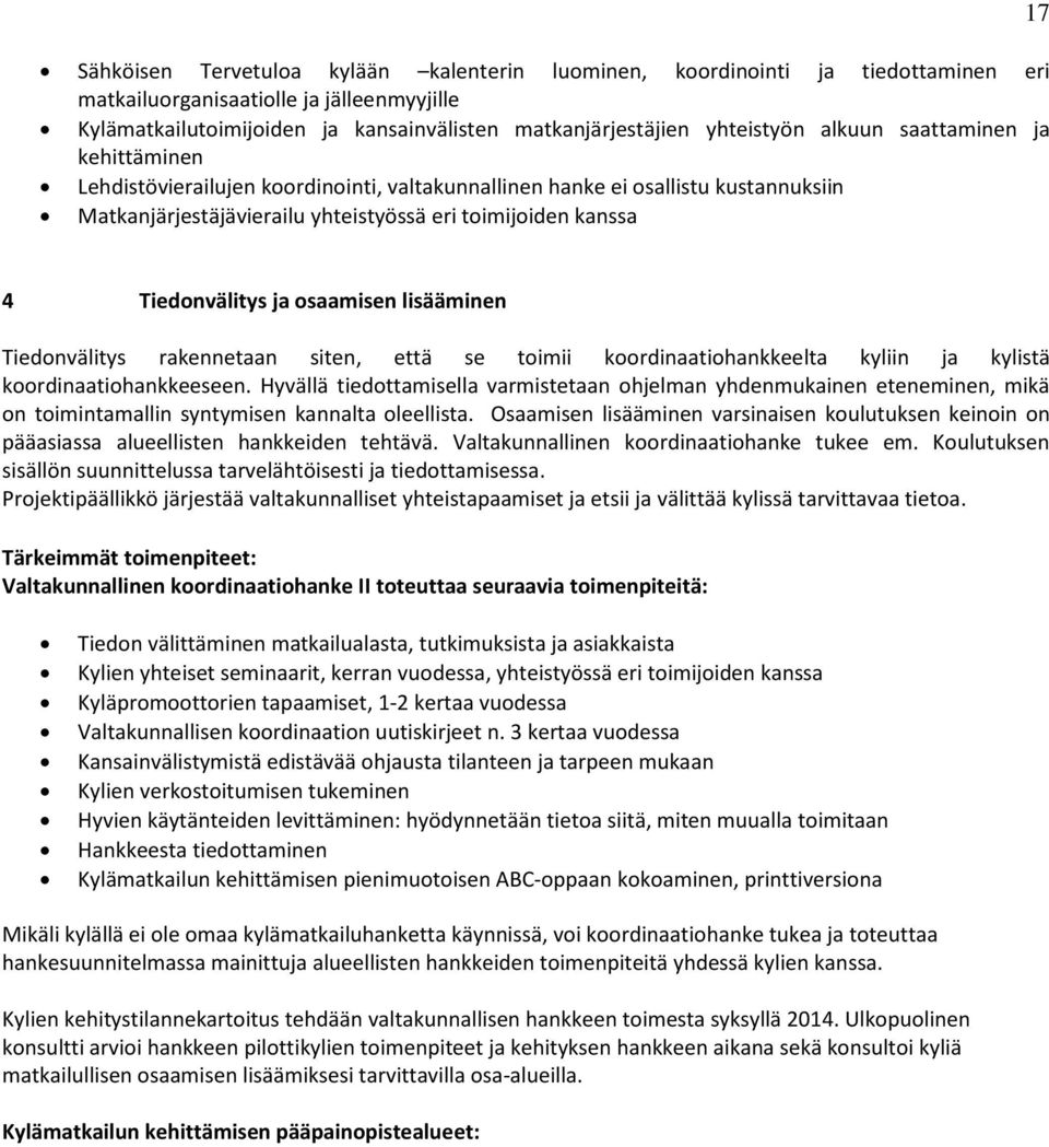 Tiedonvälitys ja osaamisen lisääminen Tiedonvälitys rakennetaan siten, että se toimii koordinaatiohankkeelta kyliin ja kylistä koordinaatiohankkeeseen.