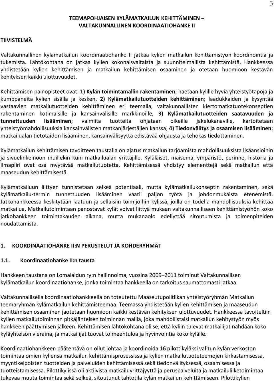 Hankkeessa yhdistetään kylien kehittämisen ja matkailun kehittämisen osaaminen ja otetaan huomioon kestävän kehityksen kaikki ulottuvuudet.