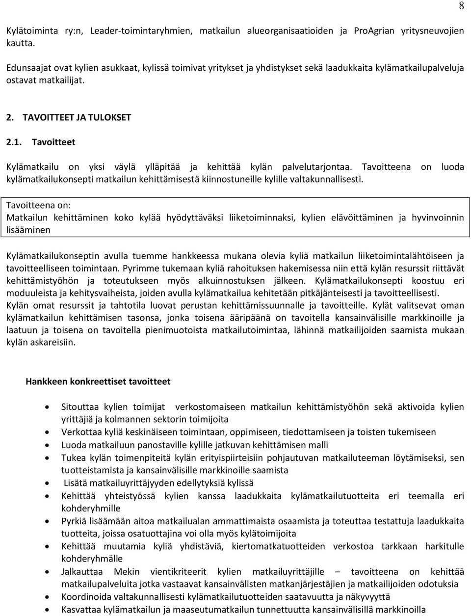 Tavoitteet Kylämatkailu on yksi väylä ylläpitää ja kehittää kylän palvelutarjontaa. Tavoitteena on luoda kylämatkailukonsepti matkailun kehittämisestä kiinnostuneille kylille valtakunnallisesti.