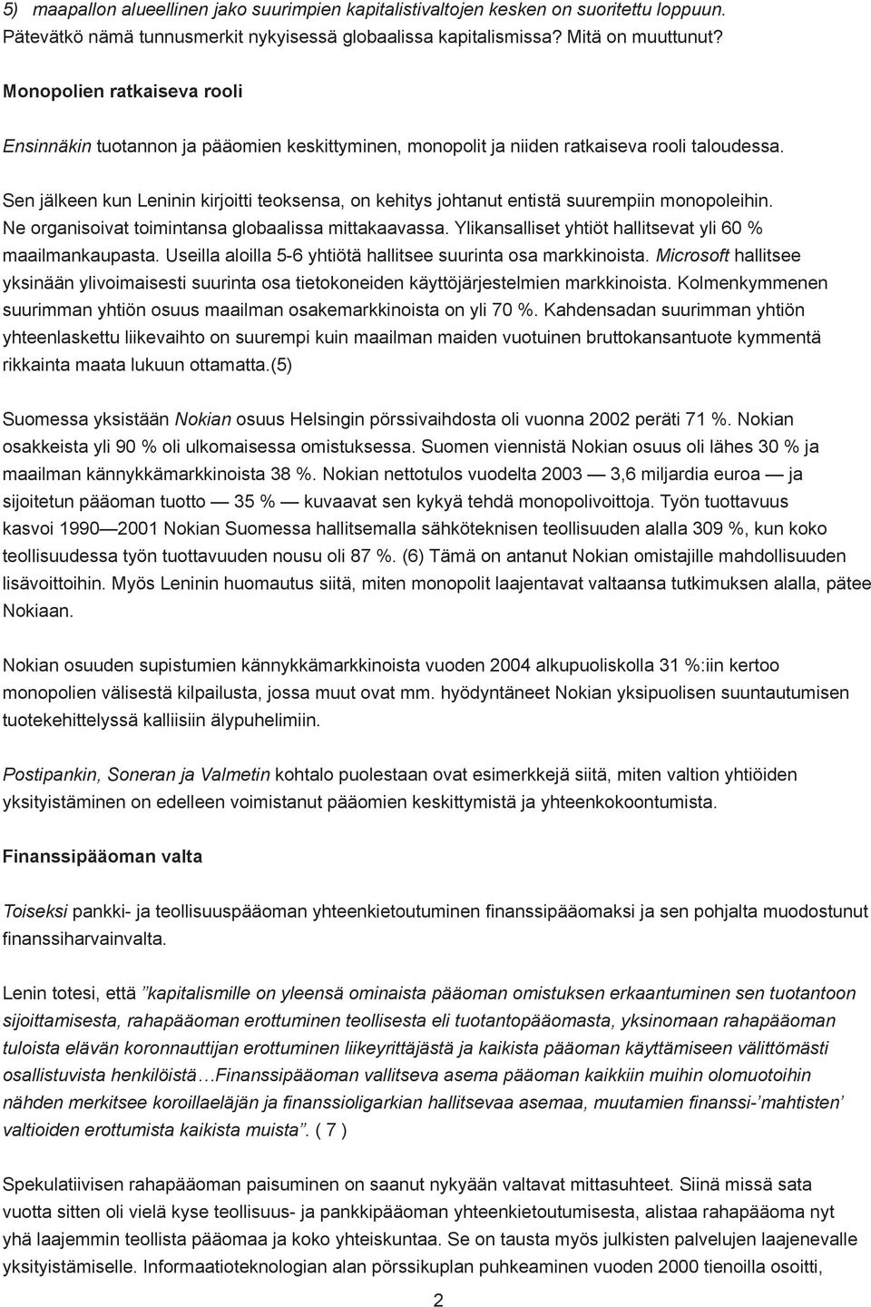 Sen jälkeen kun Leninin kirjoitti teoksensa, on kehitys johtanut entistä suurempiin monopoleihin. Ne organisoivat toimintansa globaalissa mittakaavassa.