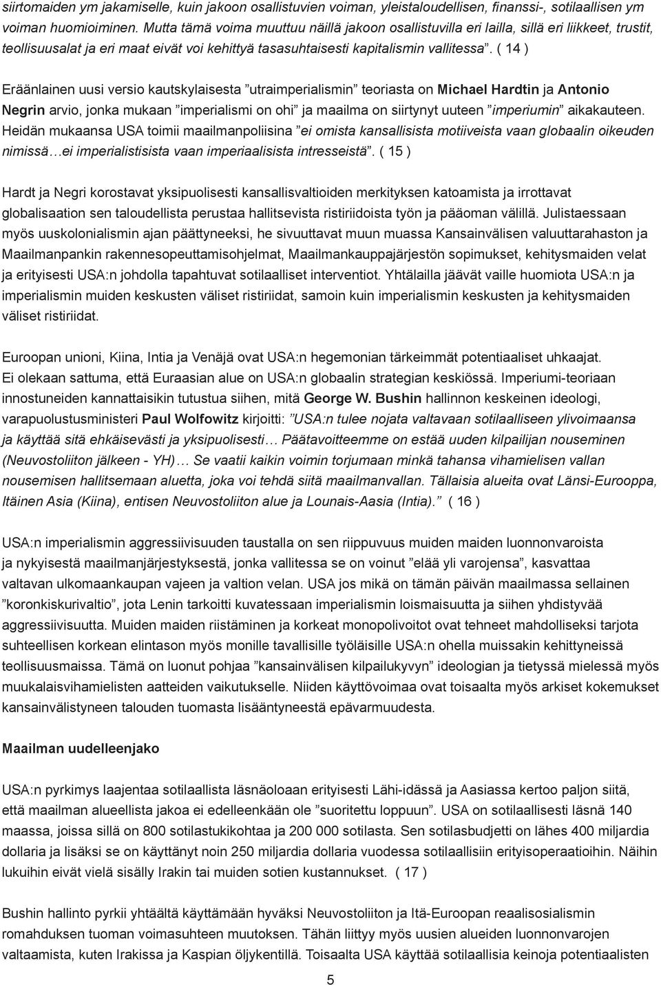 ( 14 ) Eräänlainen uusi versio kautskylaisesta utraimperialismin teoriasta on Michael Hardtin ja Antonio Negrin arvio, jonka mukaan imperialismi on ohi ja maailma on siirtynyt uuteen imperiumin