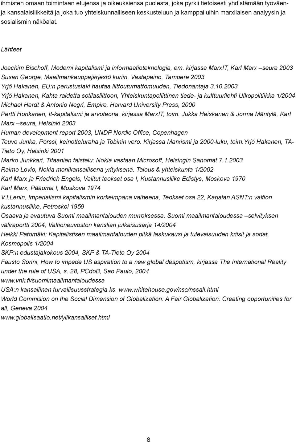 kirjassa MarxIT, Karl Marx seura 2003 Susan George, Maailmankauppajärjestö kuriin, Vastapaino, Tampere 2003 Yrjö Hakanen, EU:n perustuslaki hautaa liittoutumattomuuden, Tiedonantaja 3.10.