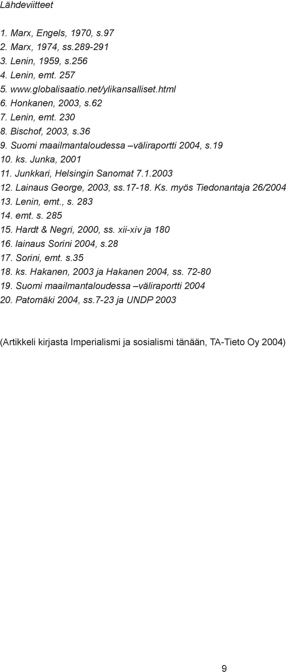 Ks. myös Tiedonantaja 26/2004 13. Lenin, emt., s. 283 14. emt. s. 285 15. Hardt & Negri, 2000, ss. xii-xiv ja 180 16. lainaus Sorini 2004, s.28 17. Sorini, emt. s.35 18. ks.