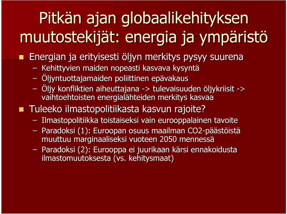 konfliktien aiheuttajana -> tulevaisuuden öljykriisit -> vaihtoehtoisten energialähteiden merkitys kasvaa! Tuleeko ilmastopolitiikasta kasvun rajoite?