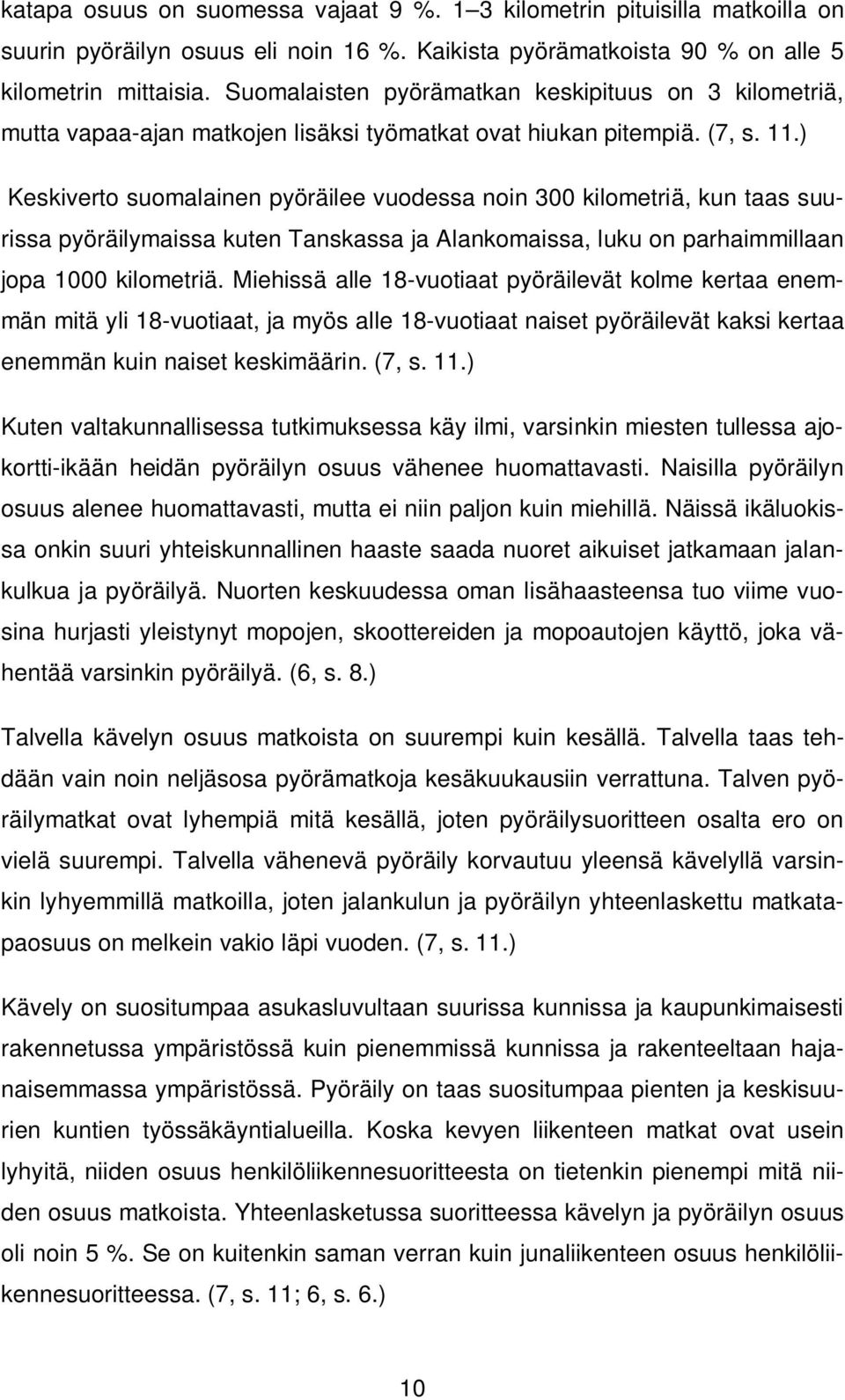 ) Keskiverto suomalainen pyöräilee vuodessa noin 300 kilometriä, kun taas suurissa pyöräilymaissa kuten Tanskassa ja Alankomaissa, luku on parhaimmillaan jopa 1000 kilometriä.