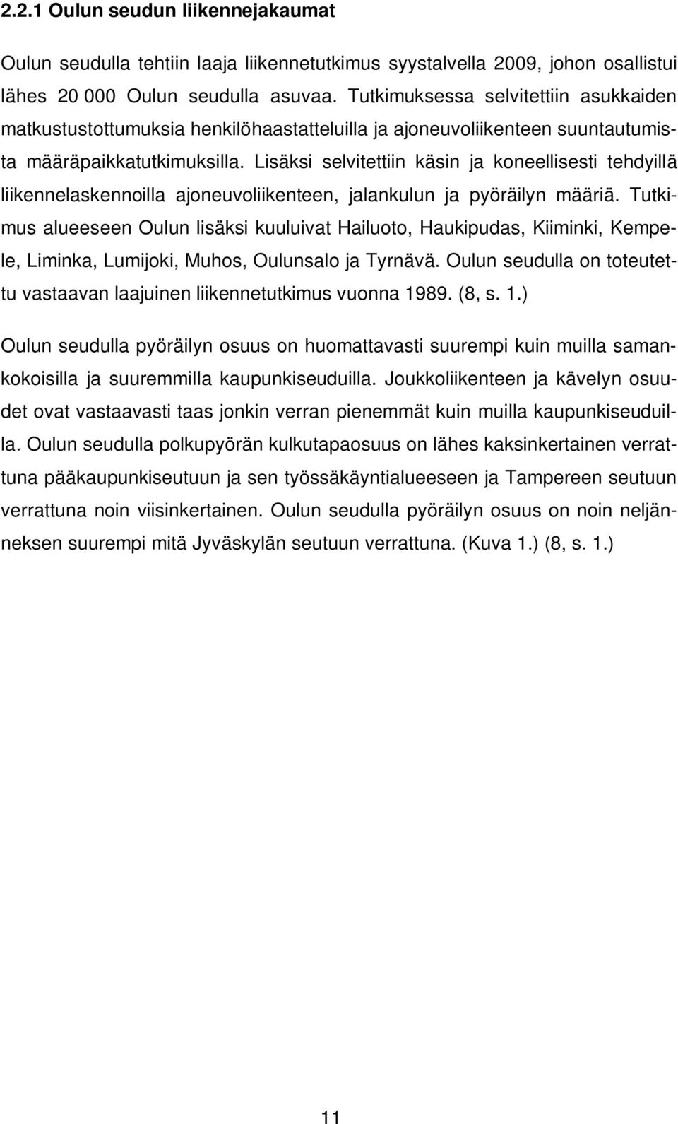 Lisäksi selvitettiin käsin ja koneellisesti tehdyillä liikennelaskennoilla ajoneuvoliikenteen, jalankulun ja pyöräilyn määriä.