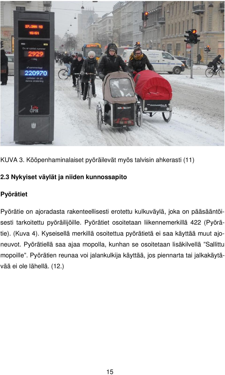 tarkoitettu pyöräilijöille. Pyörätiet osoitetaan liikennemerkillä 422 (Pyörätie). (Kuva 4).