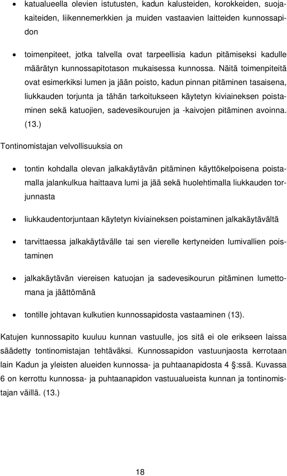 Näitä toimenpiteitä ovat esimerkiksi lumen ja jään poisto, kadun pinnan pitäminen tasaisena, liukkauden torjunta ja tähän tarkoitukseen käytetyn kiviaineksen poistaminen sekä katuojien,