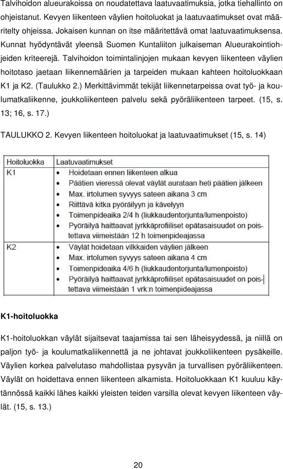 Talvihoidon toimintalinjojen mukaan kevyen liikenteen väylien hoitotaso jaetaan liikennemäärien ja tarpeiden mukaan kahteen hoitoluokkaan K1 ja K2. (Taulukko 2.