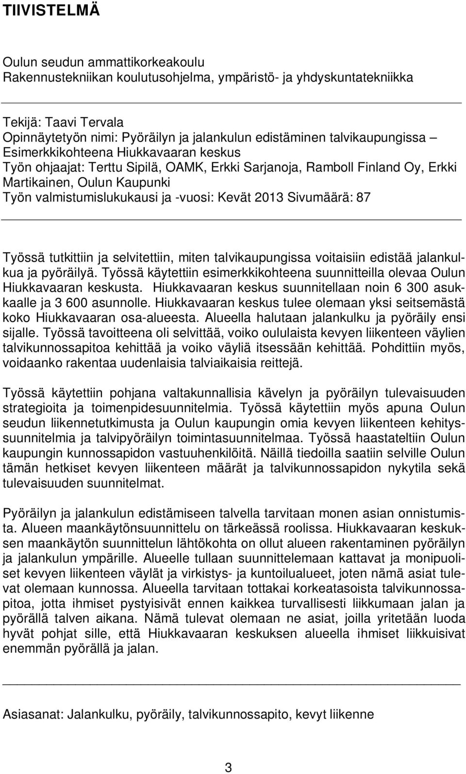 Kevät 2013 Sivumäärä: 87 Työssä tutkittiin ja selvitettiin, miten talvikaupungissa voitaisiin edistää jalankulkua ja pyöräilyä.