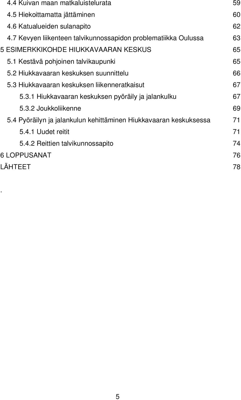 1 Kestävä pohjoinen talvikaupunki 65 5.2 Hiukkavaaran keskuksen suunnittelu 66 5.3 Hiukkavaaran keskuksen liikenneratkaisut 67 5.3.1 Hiukkavaaran keskuksen pyöräily ja jalankulku 67 5.