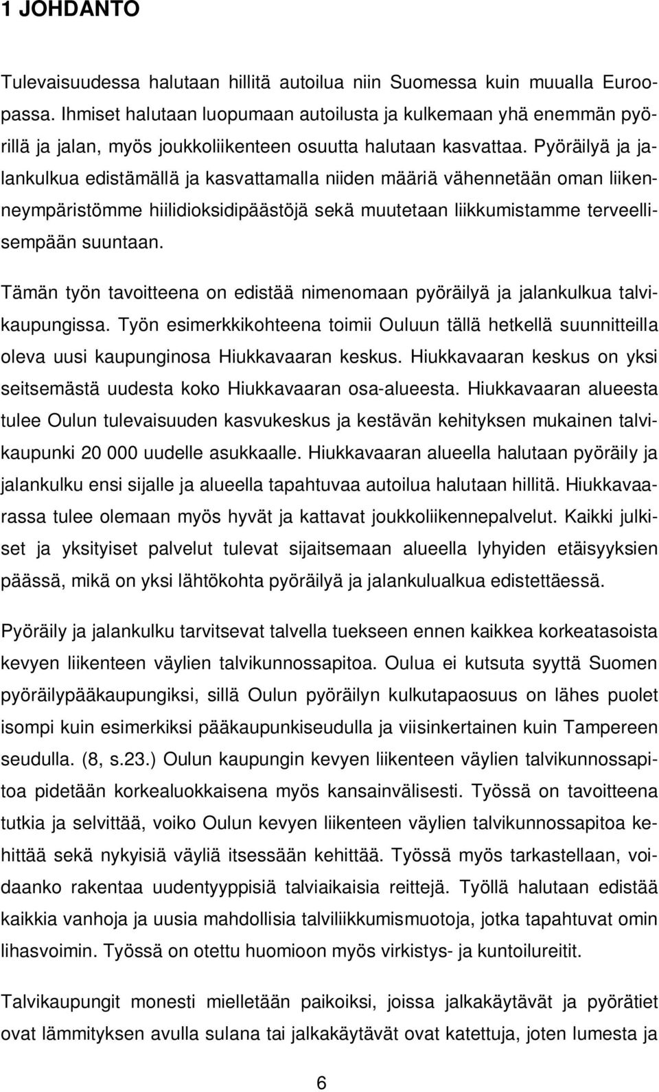 Pyöräilyä ja jalankulkua edistämällä ja kasvattamalla niiden määriä vähennetään oman liikenneympäristömme hiilidioksidipäästöjä sekä muutetaan liikkumistamme terveellisempään suuntaan.