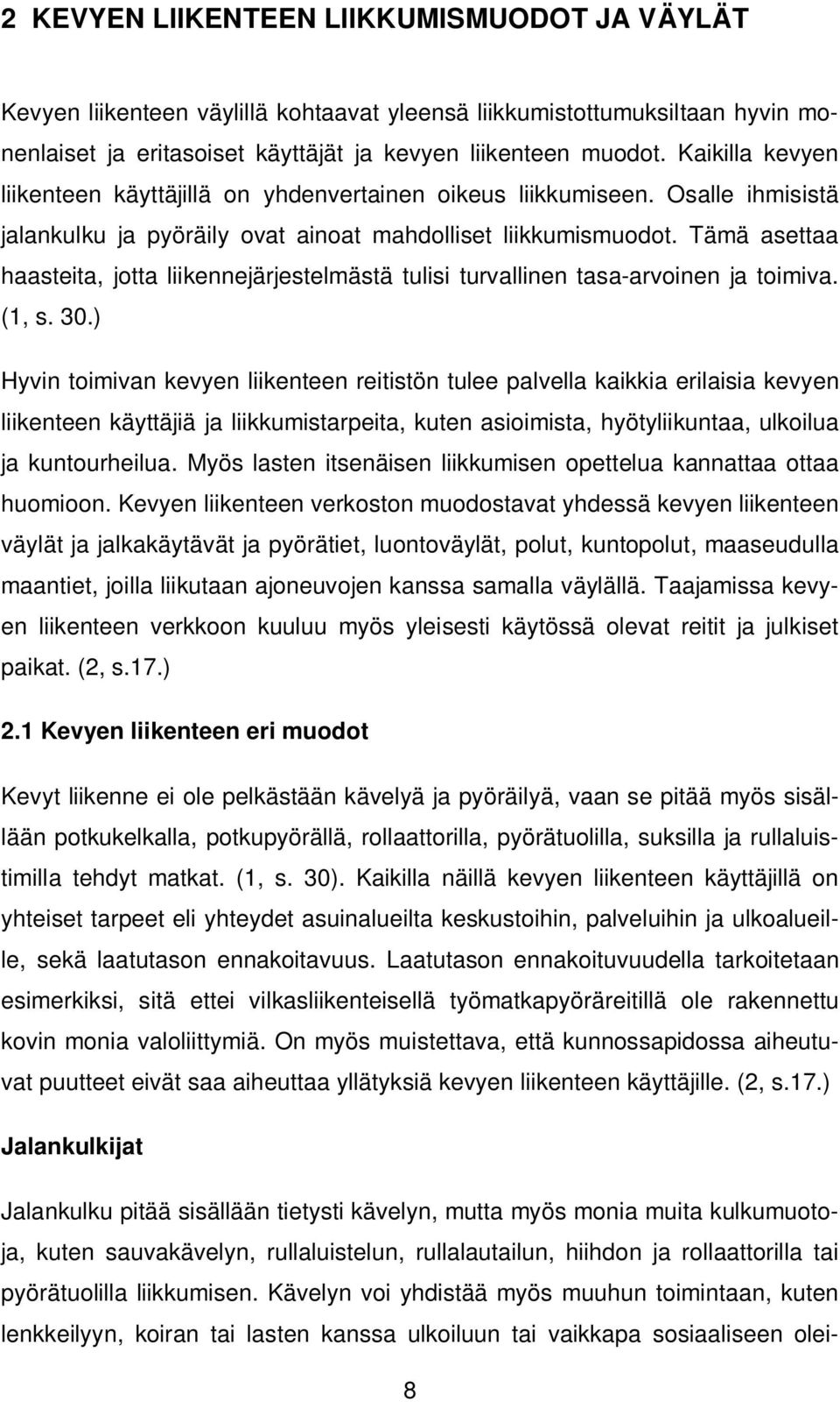 Tämä asettaa haasteita, jotta liikennejärjestelmästä tulisi turvallinen tasa-arvoinen ja toimiva. (1, s. 30.