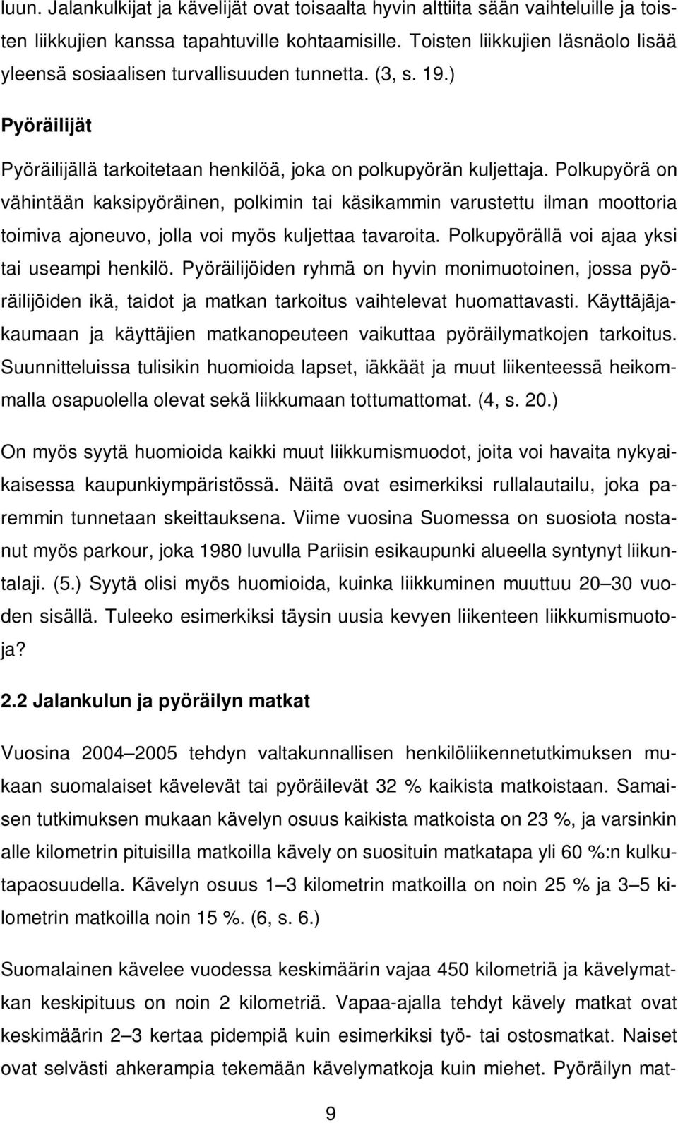 Polkupyörä on vähintään kaksipyöräinen, polkimin tai käsikammin varustettu ilman moottoria toimiva ajoneuvo, jolla voi myös kuljettaa tavaroita. Polkupyörällä voi ajaa yksi tai useampi henkilö.