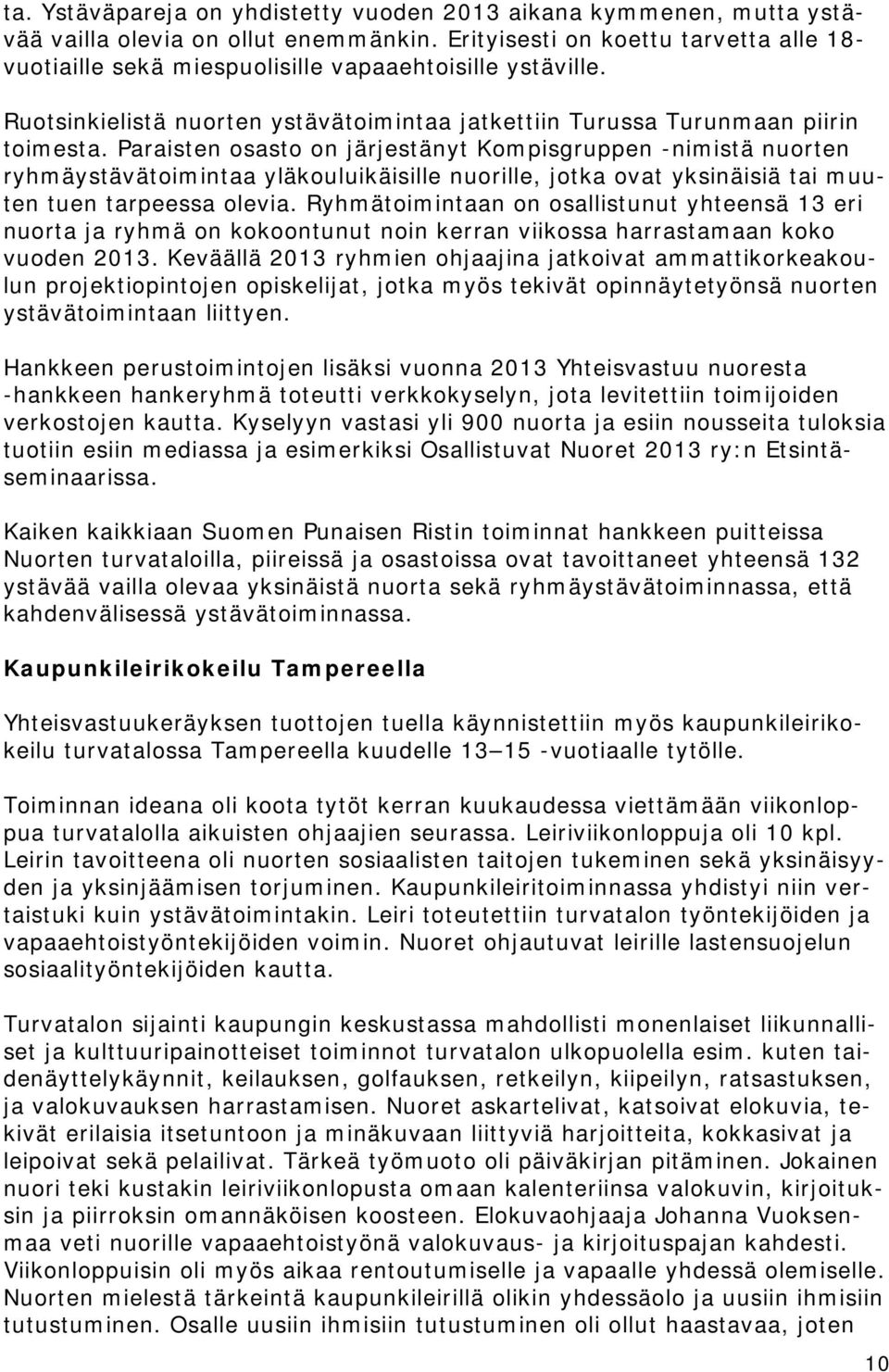 Paraisten osasto on järjestänyt Kompisgruppen -nimistä nuorten ryhmäystävätoimintaa yläkouluikäisille nuorille, jotka ovat yksinäisiä tai muuten tuen tarpeessa olevia.