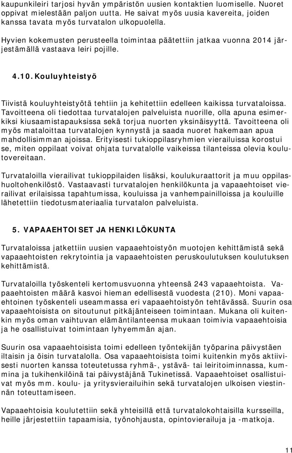 Kouluyhteistyö Tiivistä kouluyhteistyötä tehtiin ja kehitettiin edelleen kaikissa turvataloissa.