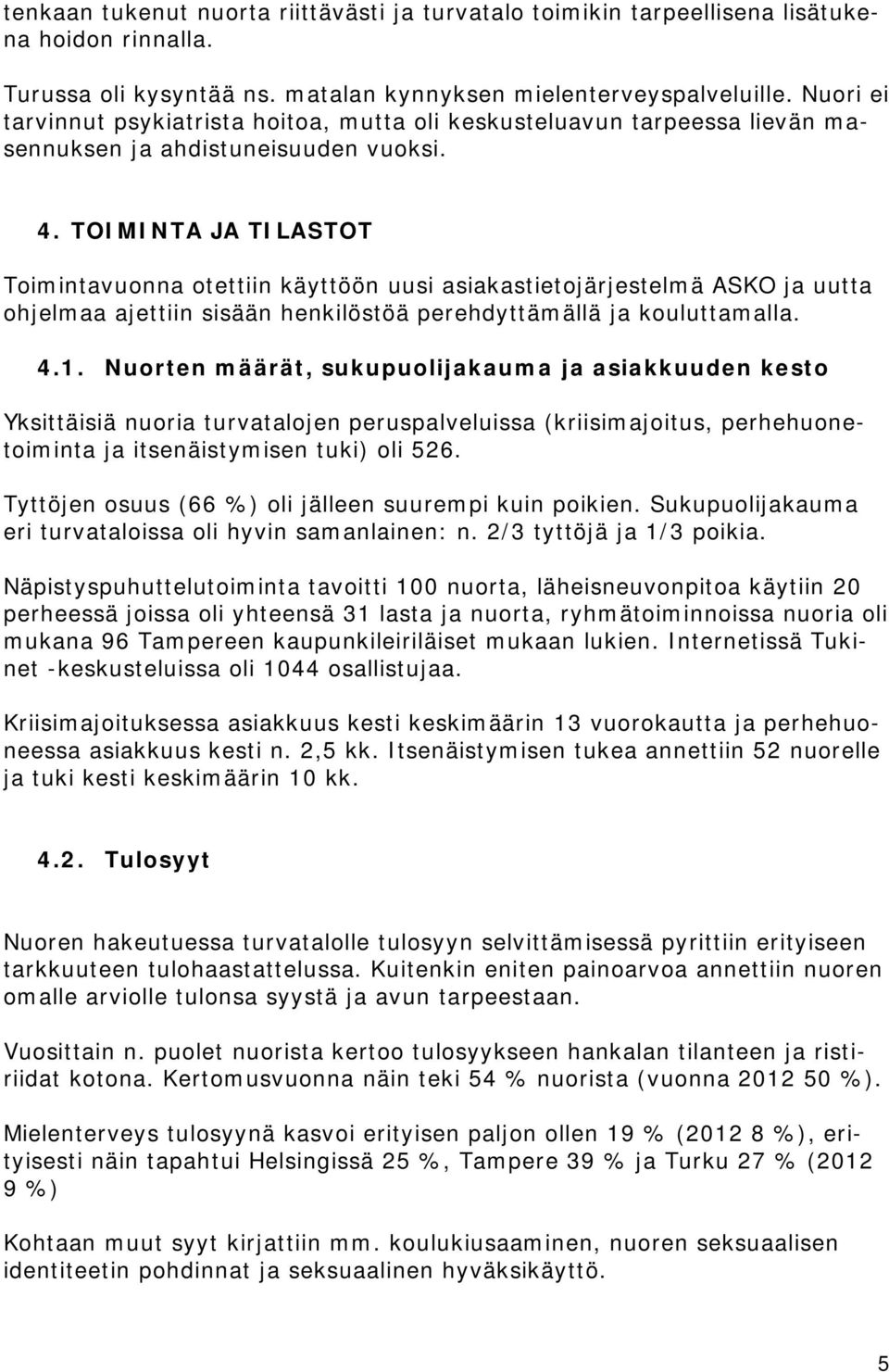 TOIMINTA JA TILASTOT Toimintavuonna otettiin käyttöön uusi asiakastietojärjestelmä ASKO ja uutta ohjelmaa ajettiin sisään henkilöstöä perehdyttämällä ja kouluttamalla. 4.1.