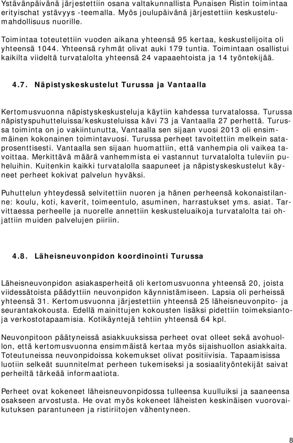 Toimintaan osallistui kaikilta viideltä turvatalolta yhteensä 24 vapaaehtoista ja 14 työntekijää. 4.7.