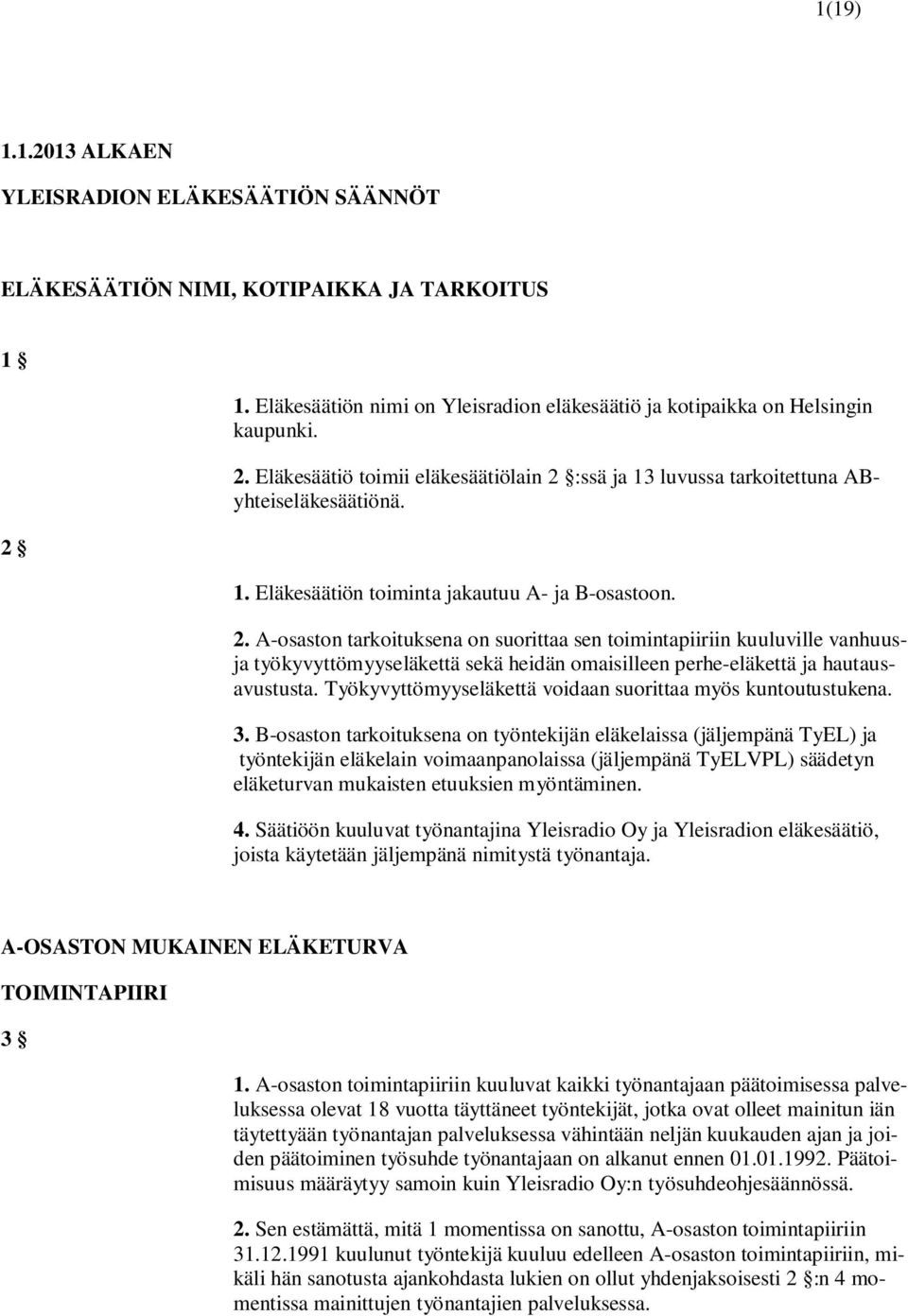 A-osaston tarkoituksena on suorittaa sen toimintapiiriin kuuluville vanhuusja työkyvyttömyyseläkettä sekä heidän omaisilleen perhe-eläkettä ja hautausavustusta.