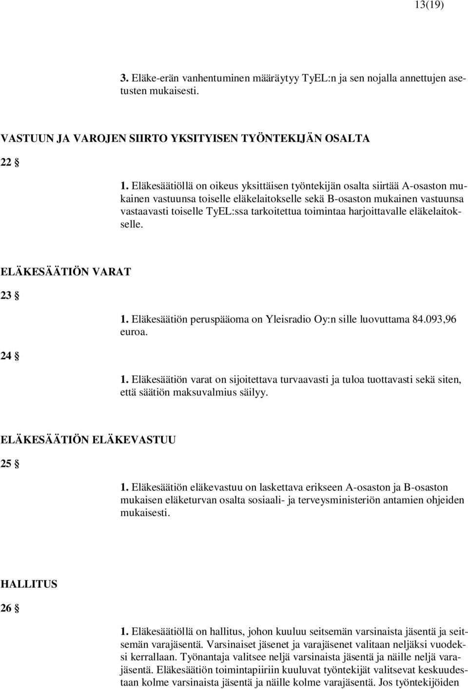 toimintaa harjoittavalle eläkelaitokselle. ELÄKESÄÄTIÖN VARAT 23 24 1. Eläkesäätiön peruspääoma on Yleisradio Oy:n sille luovuttama 84.093,96 euroa. 1. Eläkesäätiön varat on sijoitettava turvaavasti ja tuloa tuottavasti sekä siten, että säätiön maksuvalmius säilyy.