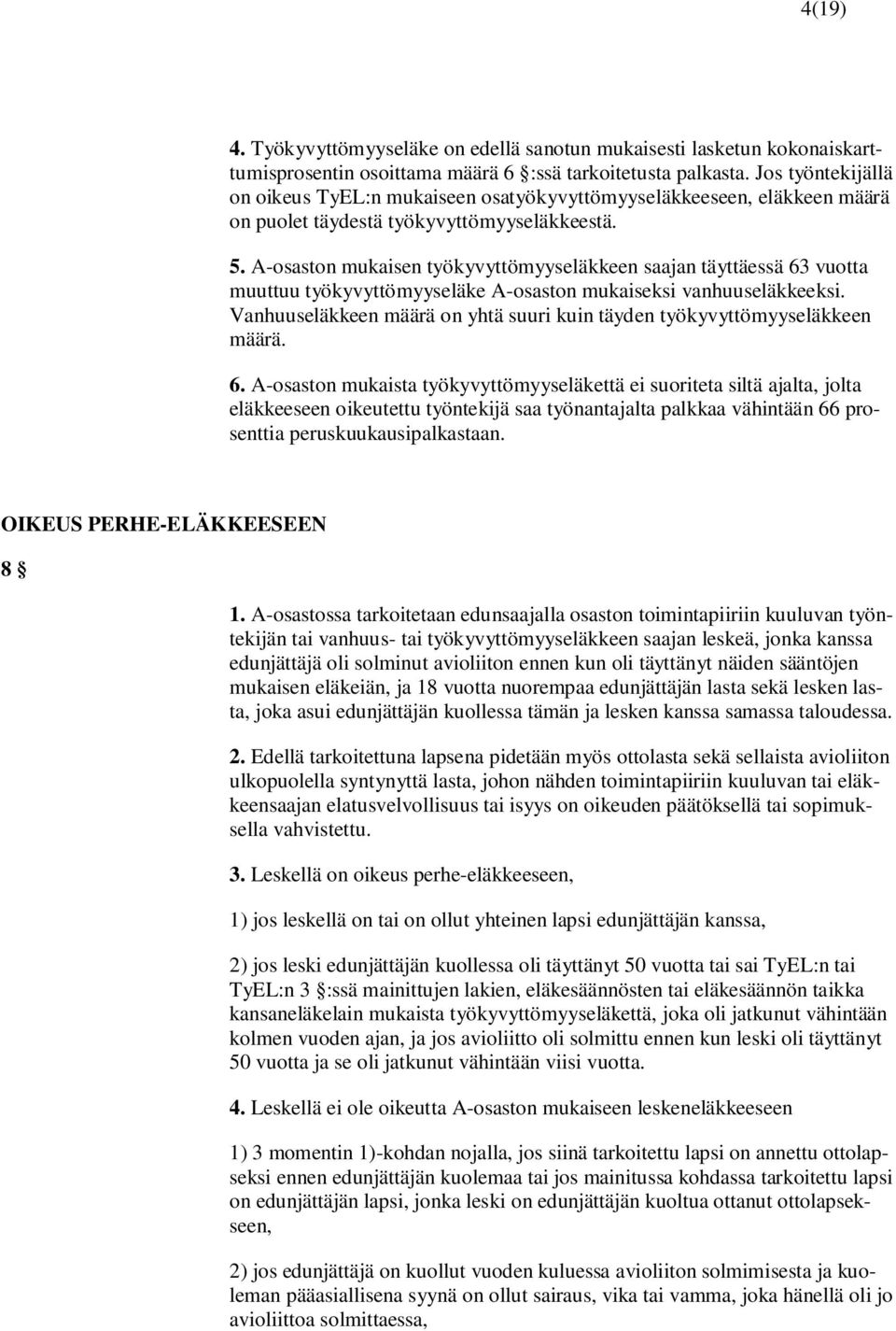 A-osaston mukaisen työkyvyttömyyseläkkeen saajan täyttäessä 63 vuotta muuttuu työkyvyttömyyseläke A-osaston mukaiseksi vanhuuseläkkeeksi.