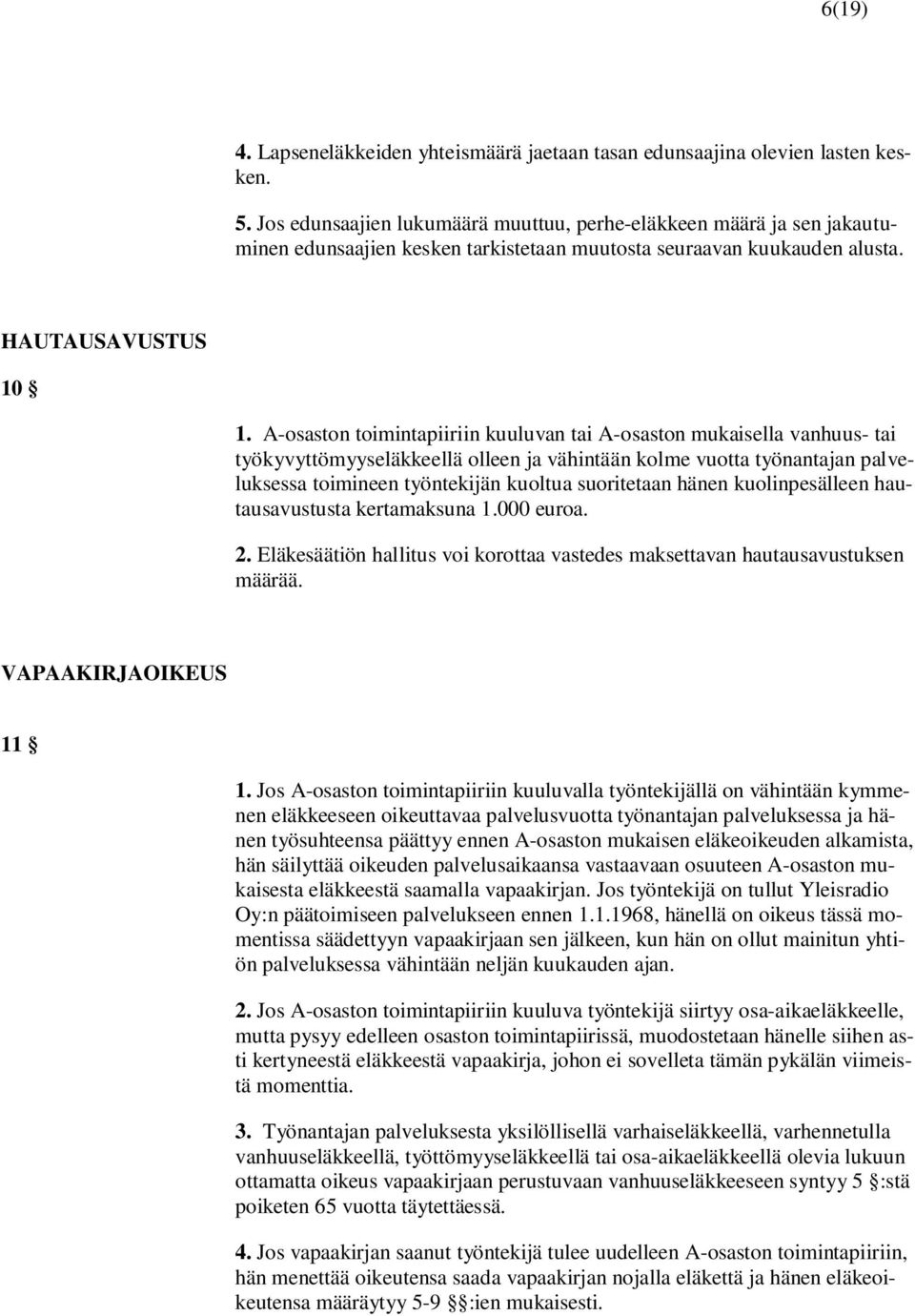 A-osaston toimintapiiriin kuuluvan tai A-osaston mukaisella vanhuus- tai työkyvyttömyyseläkkeellä olleen ja vähintään kolme vuotta työnantajan palveluksessa toimineen työntekijän kuoltua suoritetaan