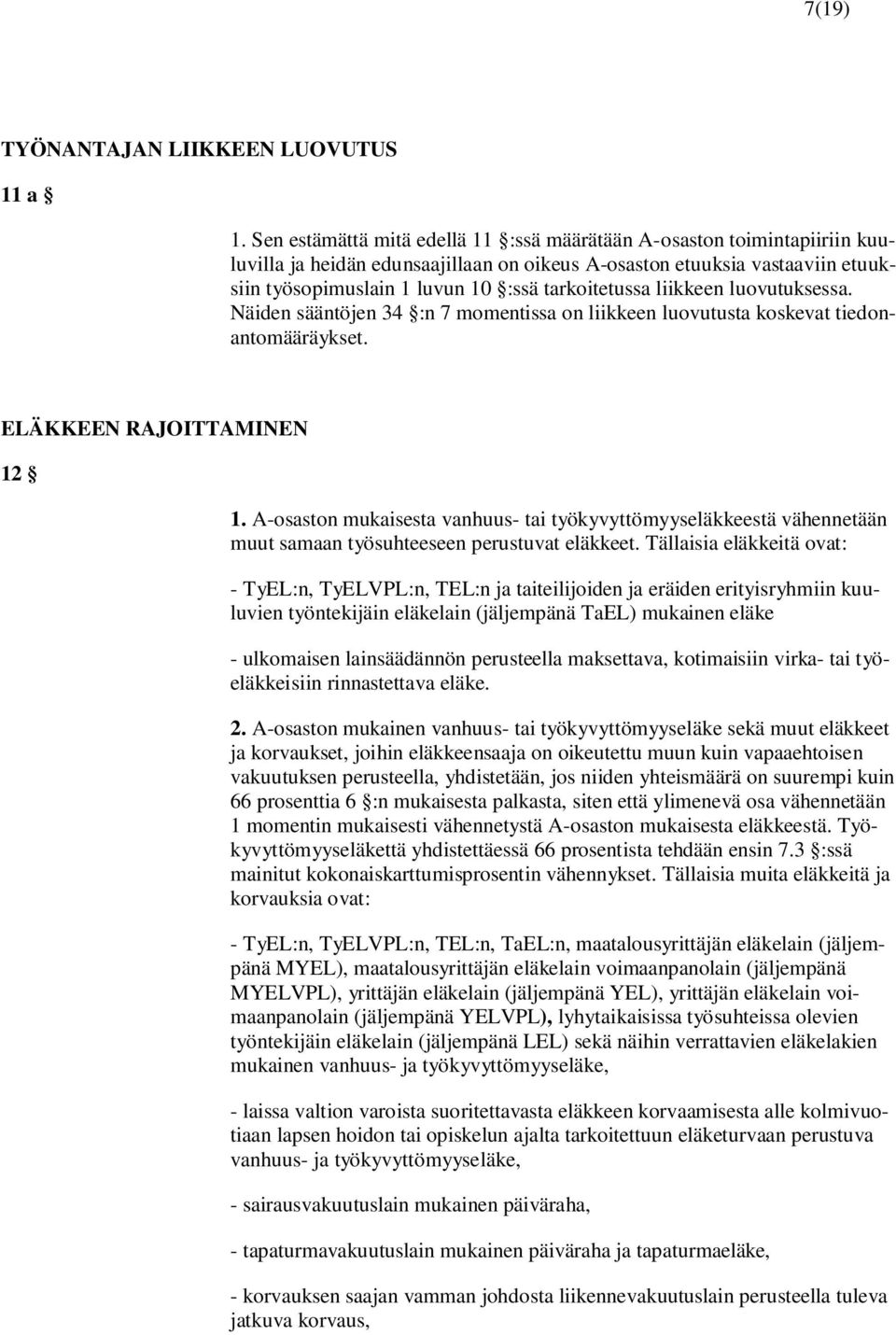 tarkoitetussa liikkeen luovutuksessa. Näiden sääntöjen 34 :n 7 momentissa on liikkeen luovutusta koskevat tiedonantomääräykset. ELÄKKEEN RAJOITTAMINEN 12 1.