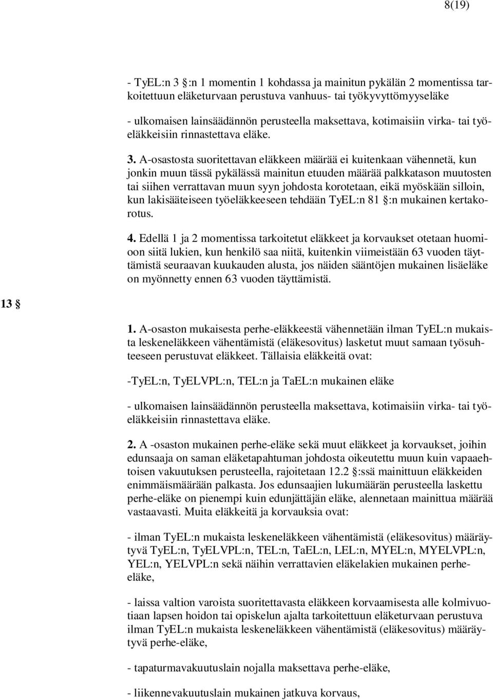 A-osastosta suoritettavan eläkkeen määrää ei kuitenkaan vähennetä, kun jonkin muun tässä pykälässä mainitun etuuden määrää palkkatason muutosten tai siihen verrattavan muun syyn johdosta korotetaan,