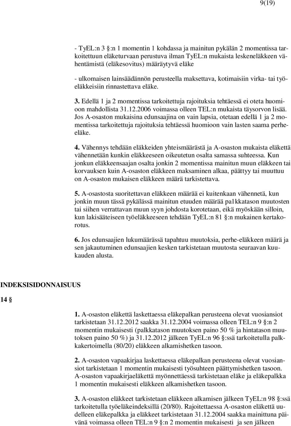 Edellä 1 ja 2 momentissa tarkoitettuja rajoituksia tehtäessä ei oteta huomioon mahdollista 31.12.2006 voimassa olleen TEL:n mukaista täysorvon lisää.