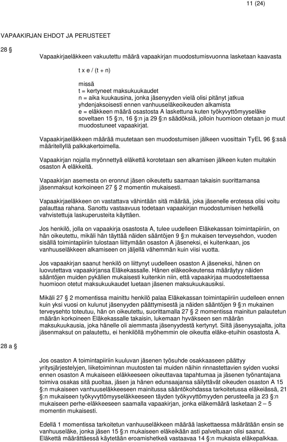 säädöksiä, jolloin huomioon otetaan jo muut muodostuneet vapaakirjat. Vapaakirjaeläkkeen määrää muutetaan sen muodostumisen jälkeen vuosittain TyEL 96 :ssä määritellyllä palkkakertoimella.