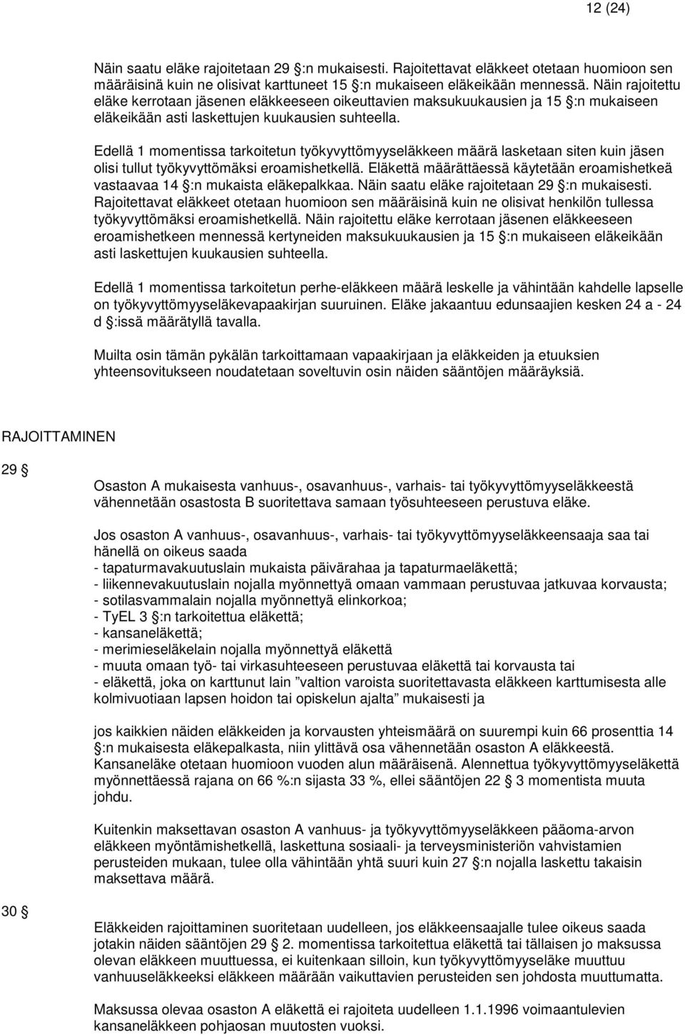 Edellä 1 momentissa tarkoitetun työkyvyttömyyseläkkeen määrä lasketaan siten kuin jäsen olisi tullut työkyvyttömäksi eroamishetkellä.