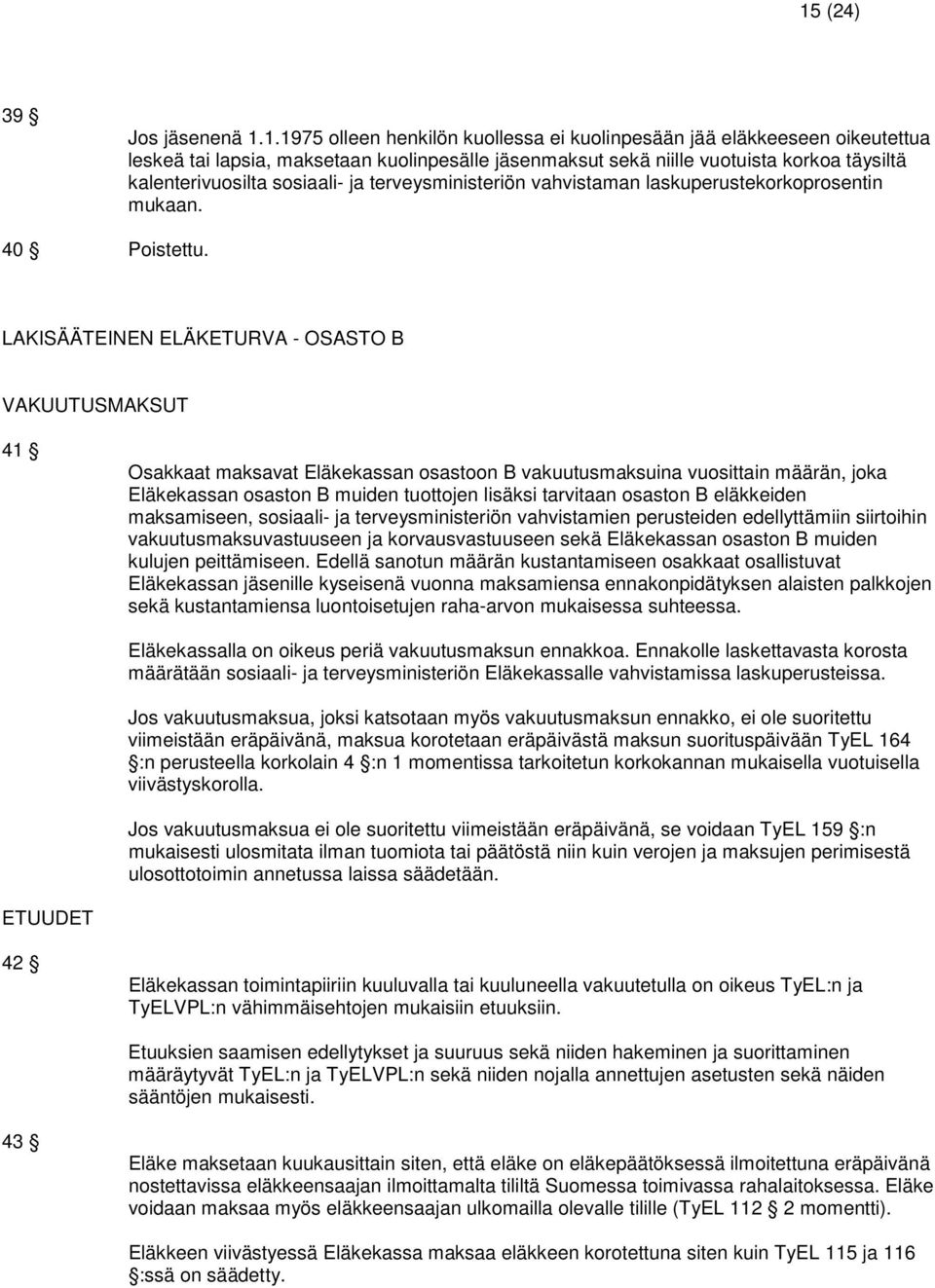 LAKISÄÄTEINEN ELÄKETURVA - OSASTO B VAKUUTUSMAKSUT 41 Osakkaat maksavat Eläkekassan osastoon B vakuutusmaksuina vuosittain määrän, joka Eläkekassan osaston B muiden tuottojen lisäksi tarvitaan