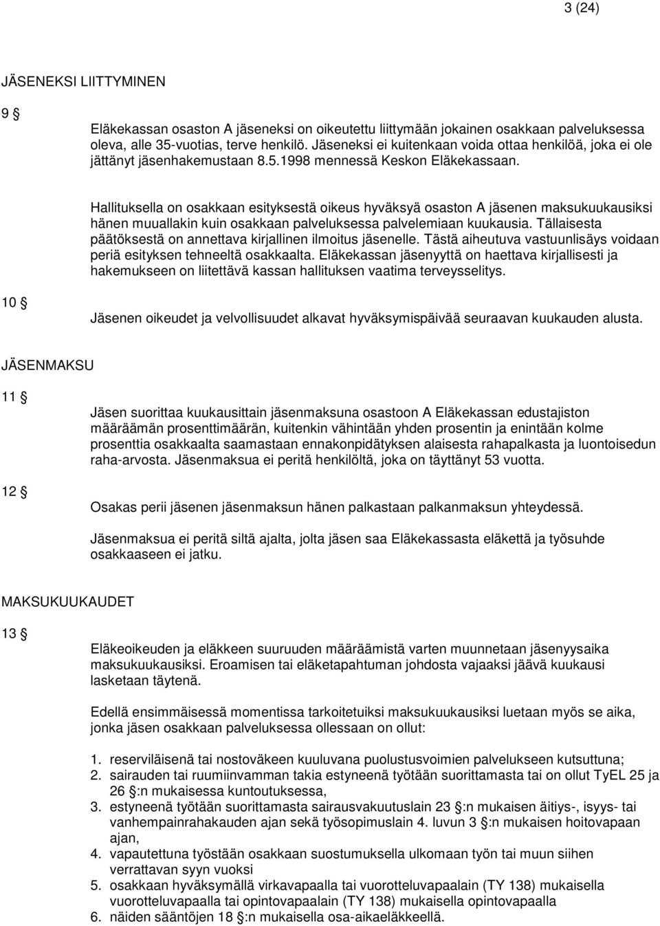 Hallituksella on osakkaan esityksestä oikeus hyväksyä osaston A jäsenen maksukuukausiksi hänen muuallakin kuin osakkaan palveluksessa palvelemiaan kuukausia.