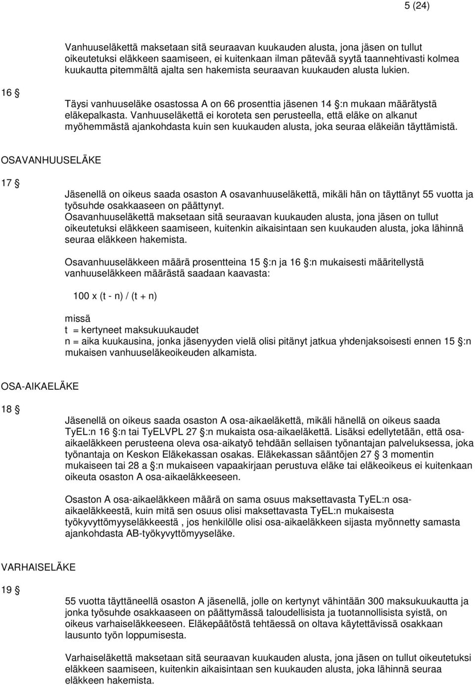 Vanhuuseläkettä ei koroteta sen perusteella, että eläke on alkanut myöhemmästä ajankohdasta kuin sen kuukauden alusta, joka seuraa eläkeiän täyttämistä.