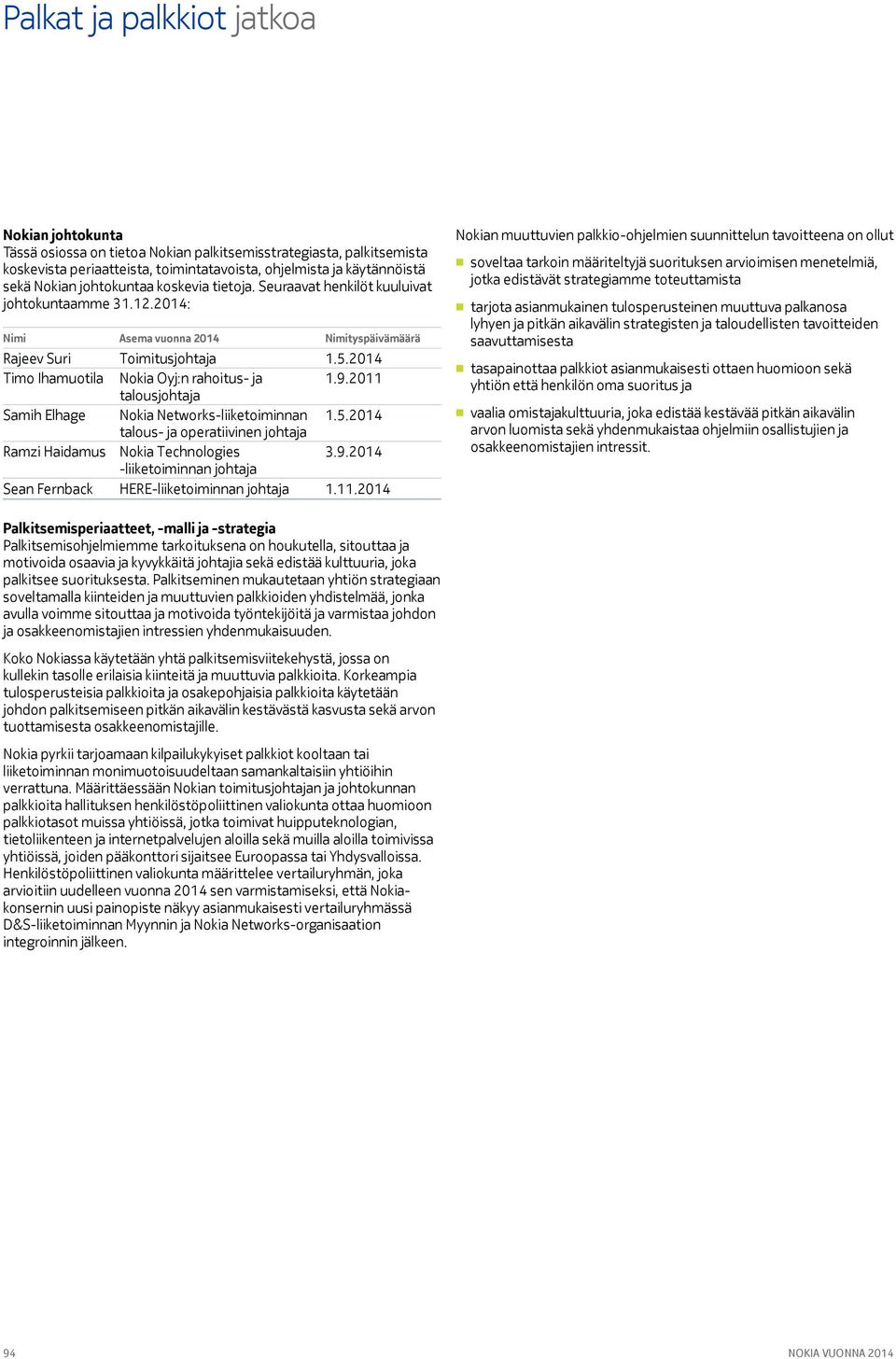 214 Timo Ihamuotila Nokia Oyj:n rahoitus- ja 1.9.211 talousjohtaja Samih Elhage Nokia Networks-liiketoiminnan 1.5.214 talous- ja operatiivinen johtaja Ramzi Haidamus Nokia Technologies 3.9.214 -liiketoiminnan johtaja Sean Fernback HERE-liiketoiminnan johtaja 1.