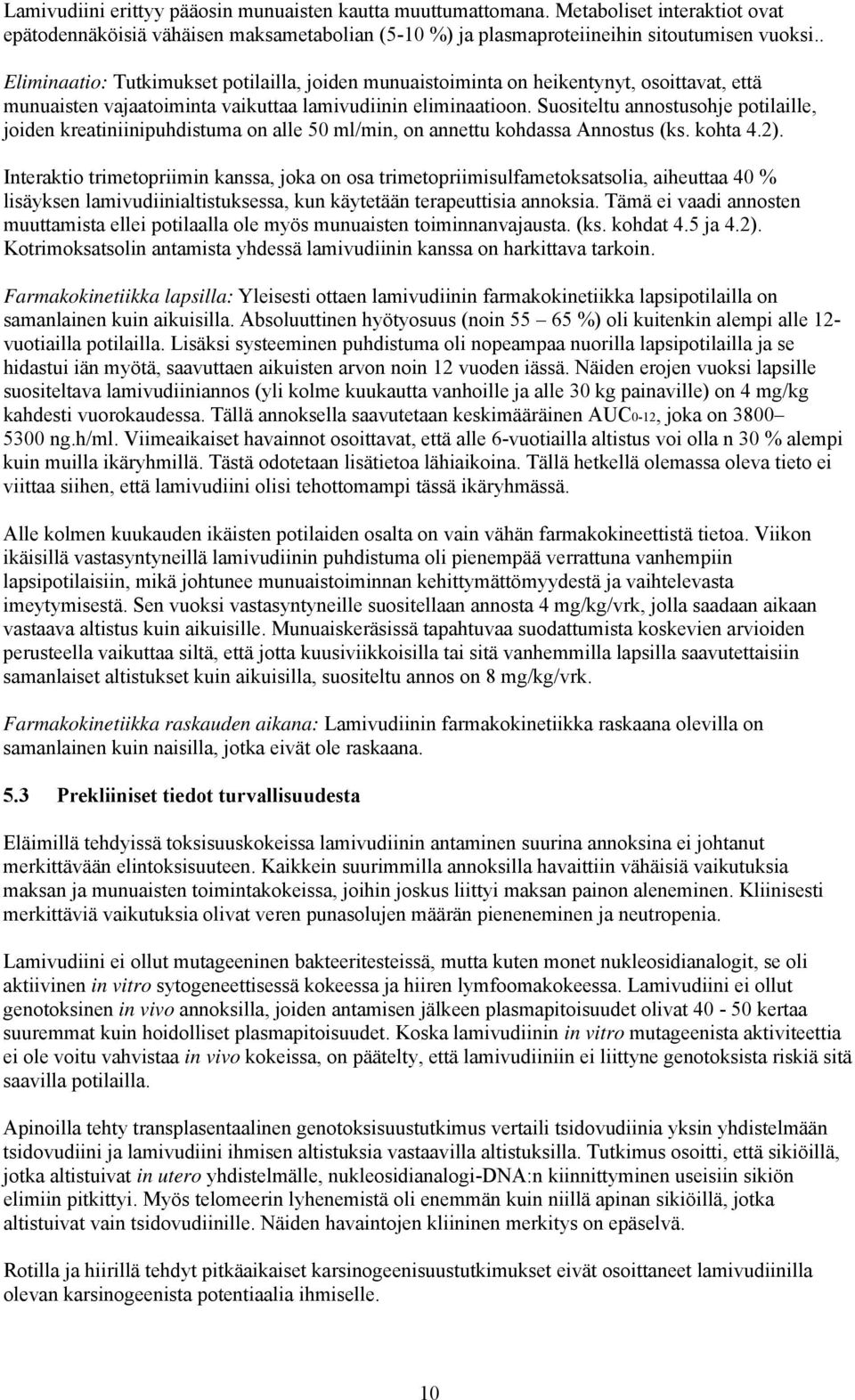 Suositeltu annostusohje potilaille, joiden kreatiniinipuhdistuma on alle 50 ml/min, on annettu kohdassa Annostus (ks. kohta 4.2).