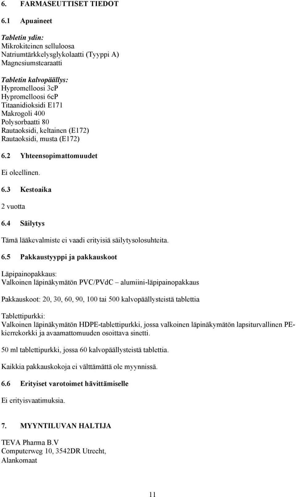 Makrogoli 400 Polysorbaatti 80 Rautaoksidi, keltainen (E172) Rautaoksidi, musta (E172) 6.2 Yhteensopimattomuudet Ei oleellinen. 6.3 Kestoaika 2 vuotta 6.