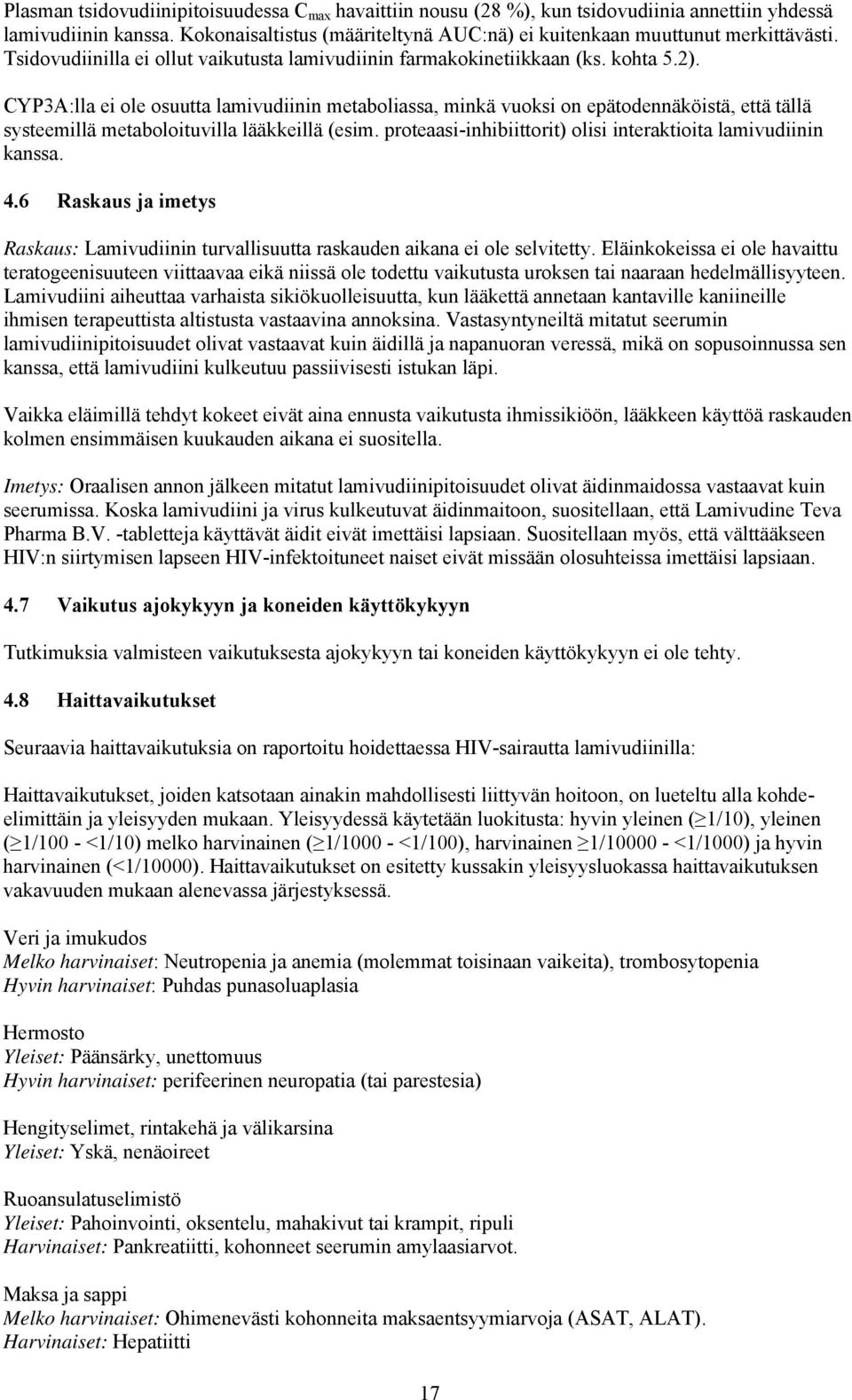 CYP3A:lla ei ole osuutta lamivudiinin metaboliassa, minkä vuoksi on epätodennäköistä, että tällä systeemillä metaboloituvilla lääkkeillä (esim.