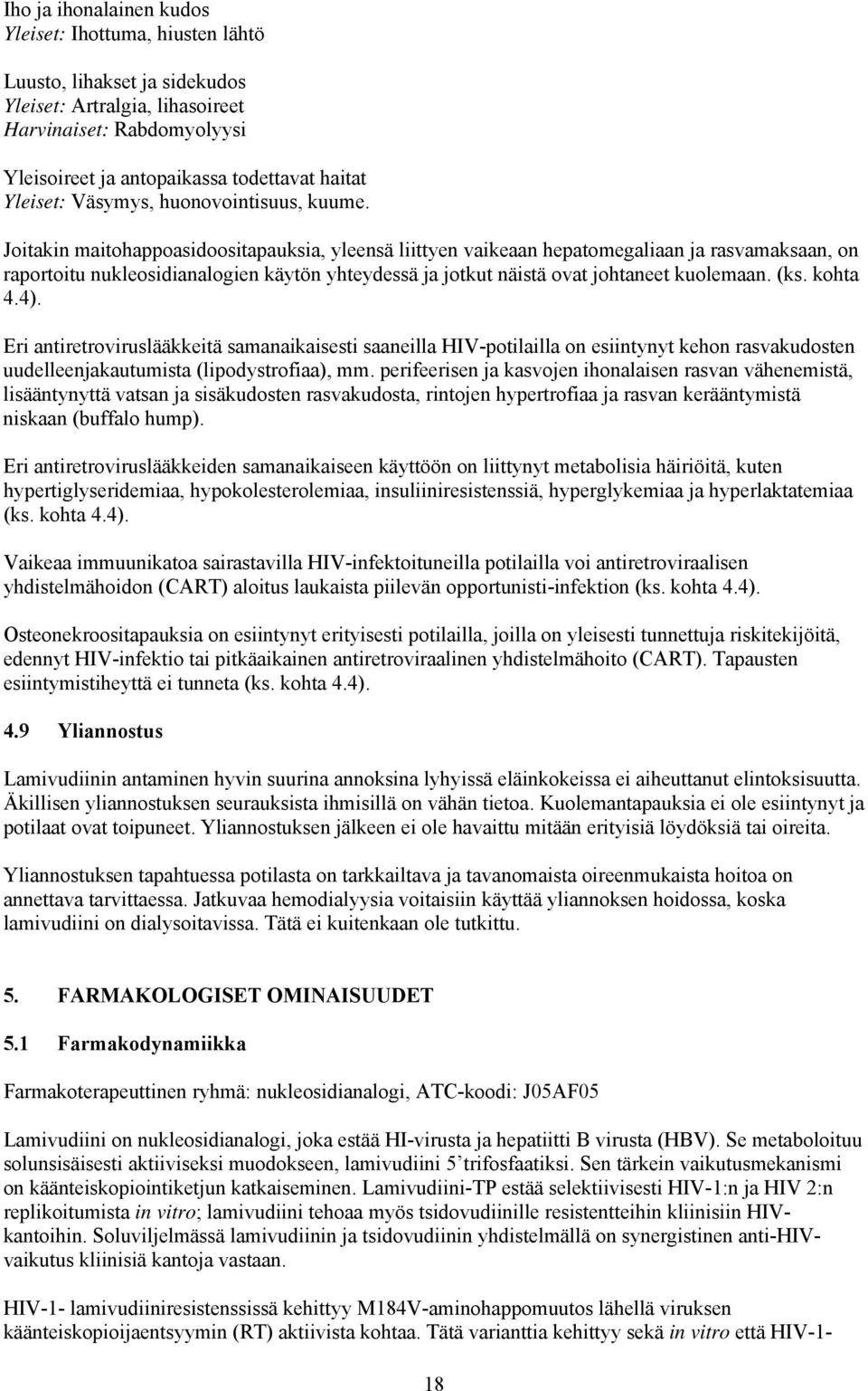 Joitakin maitohappoasidoositapauksia, yleensä liittyen vaikeaan hepatomegaliaan ja rasvamaksaan, on raportoitu nukleosidianalogien käytön yhteydessä ja jotkut näistä ovat johtaneet kuolemaan. (ks.